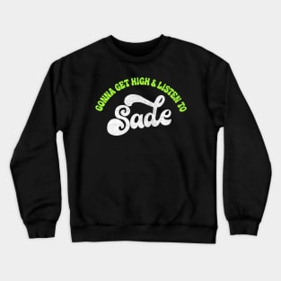 Gonna Get High And Listen To Sade /\/ Crewneck Sweatshirt